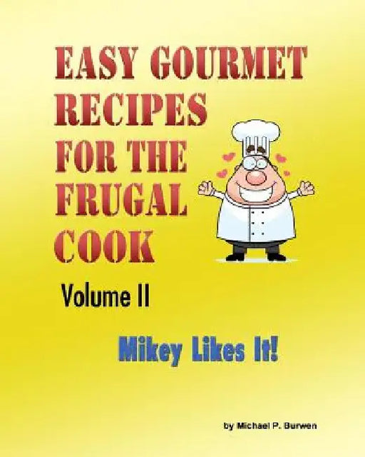 Easy Gourmet Recipes for the Frugal Cook: Mikey Likes It! by Michael P. Burwen