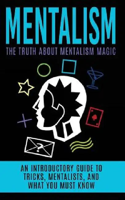 Mentalism: The Truth About Mentalism Magic: An Introductory Guide to Tricks, Mentalists, And What You Must Know by Julian Hulse