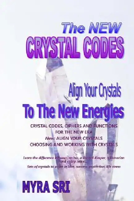 The New Crystal Codes: Align Your Crystals to The New Energies by Myra Sri