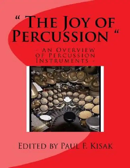 The Joy of Percussion: "An Overview of Percussion Instruments" by Paul F. Kisak