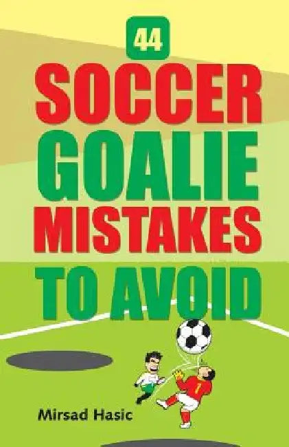 44 Soccer Goalie Mistakes to Avoid by Mirsad Hasic