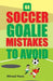 44 Soccer Goalie Mistakes to Avoid by Mirsad Hasic