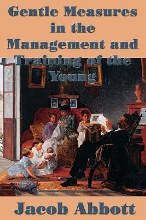 Gentle Measures in the Management and Training of the Young by Jacob Abbott