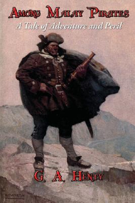 Among Malay Pirates: A Tale of Adventure and Peril by G. a. Henty
