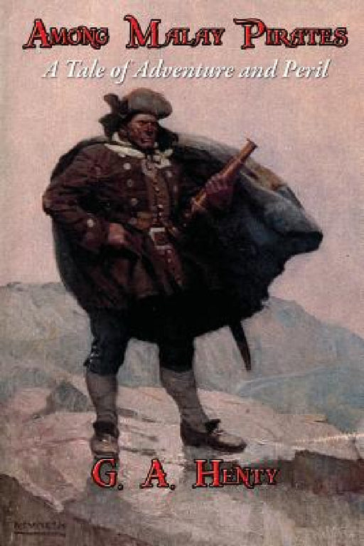 Among Malay Pirates: A Tale of Adventure and Peril by G. a. Henty