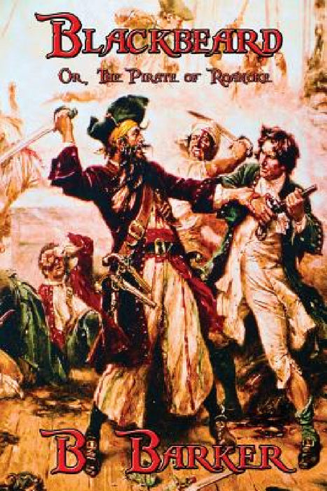 Blackbeard Or, The Pirate of Roanoke by B. Barker
