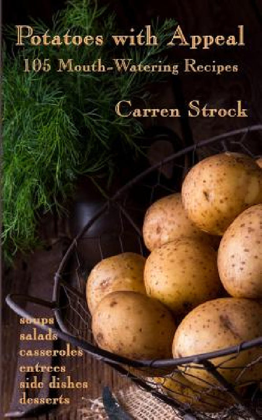 Potatoes with Appeal: 105 Mouth-Watering Recipes by Carren Strock