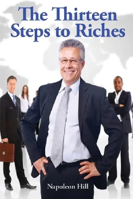 The Thirteen Steps to Riches: A Practical Philosophy of Prosperity by Napoleon Hill