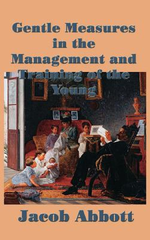Gentle Measures in the Management and Training of the Young by Jacob Abbott
