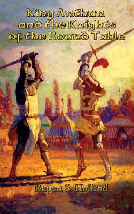 King Arthur and the Knights of the Round Table by Rupert S. Holland