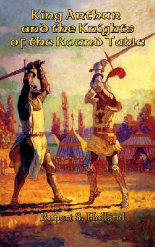 King Arthur and the Knights of the Round Table by Rupert S. Holland