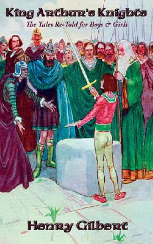 King Arthur's Knights: The Tales Re-Told for Boys & Girls by Henry Gilbert