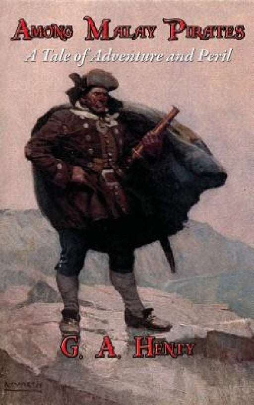 Among Malay Pirates: A Tale of Adventure and Peril by G. a. Henty