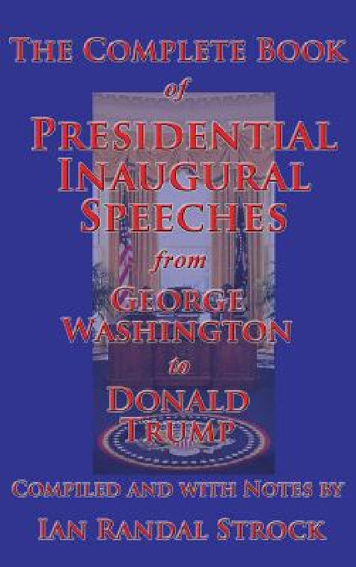 The Complete Book of Presidential Inaugural Speeches, 2017 edition by George Washington
