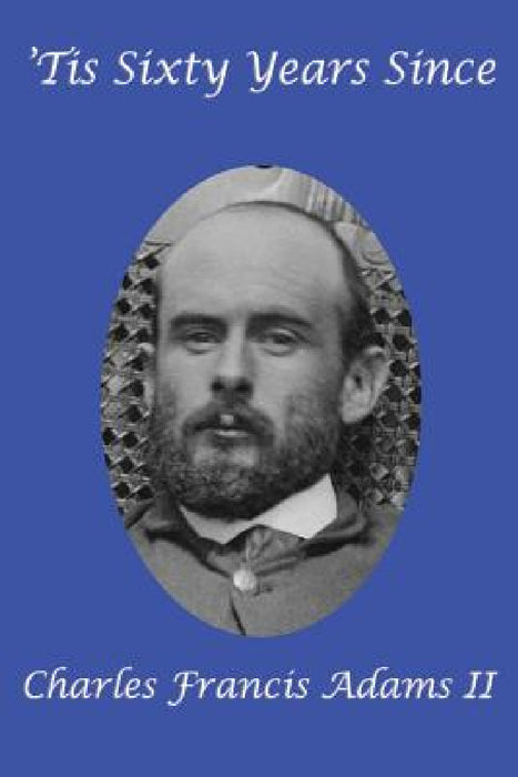 'Tis Sixty Years Since by II Adams Charles Francis