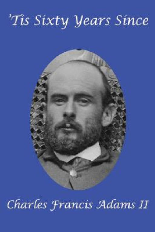 'Tis Sixty Years Since by II Adams Charles Francis