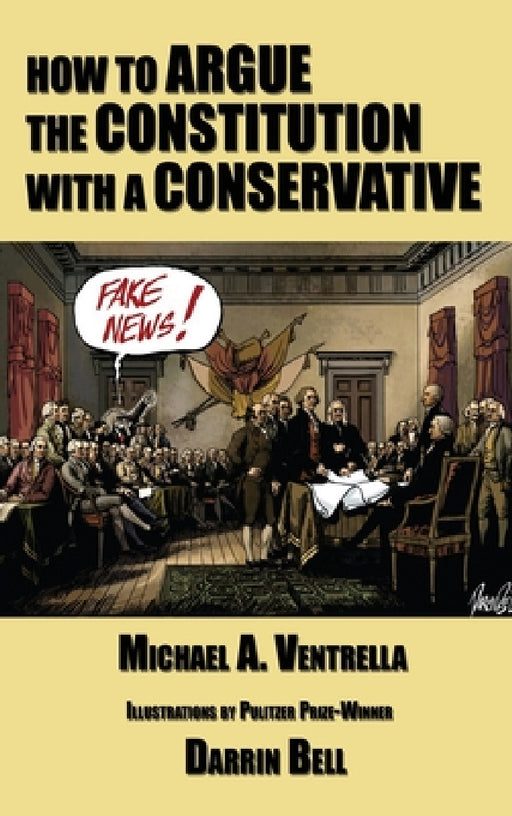 How to Argue the Constitution with a Conservative by Michael A. Ventrella, Darrin Bell