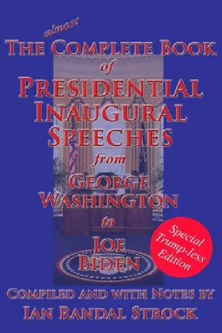 The Complete Book of Presidential Inaugural Speeches: Special Trump-less Edition by Ian Randal Strock