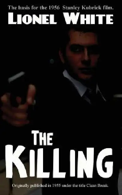 The Killing: A Classic Heist Novel of Crime, Strategy, and Betrayal by Lionel White
