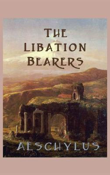 The Libation-Bearers by Aeschylus Aeschylus