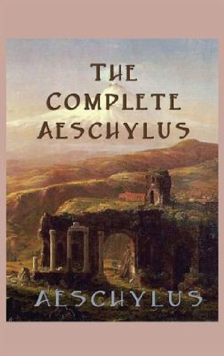 The Complete Aeschylus by Aeschylus Aeschylus