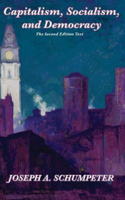 Capitalism, Socialism, and Democracy (Second Edition Text) by Joseph Alois Schumpeter
