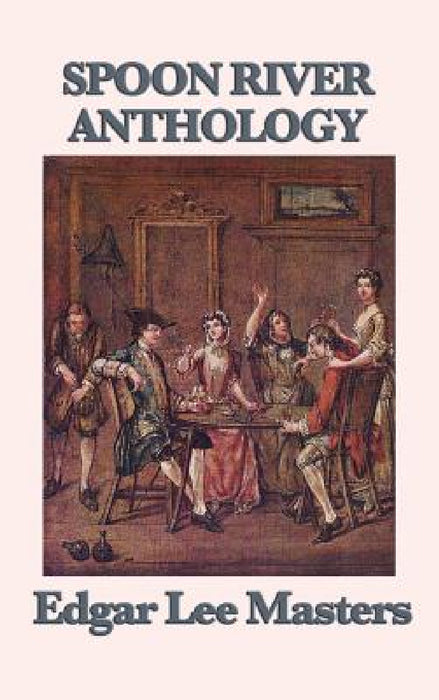 Spoon River Anthology by Edgar Lee Masters