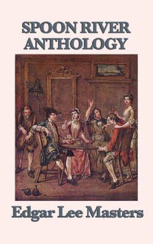 Spoon River Anthology by Edgar Lee Masters