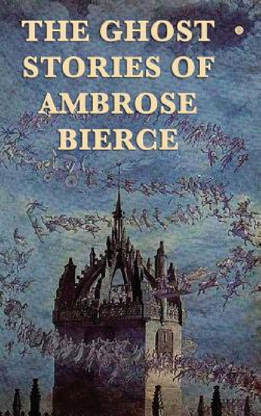 The Ghost Stories of Ambrose Bierce by Ambrose Bierce