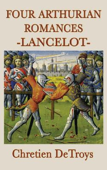 Four Arthurian Romances -Lancelot- by Chretien Detroys