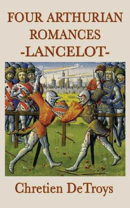 Four Arthurian Romances -Lancelot- by Chretien Detroys
