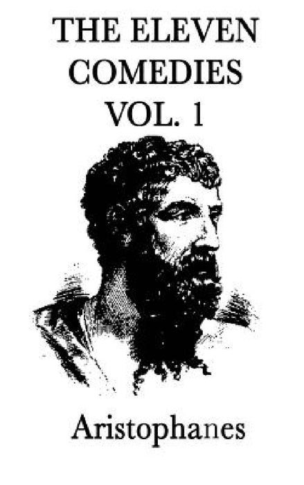 The Eleven Comedies -Vol. 1- by Aristophanes Aristophanes