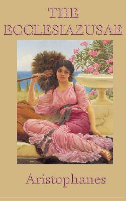 The Ecclesiazusae -0r- Women in Council by Aristophanes Aristophanes