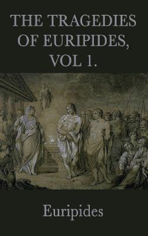 The Tragedies of Euripides, Vol 1 by Euripides