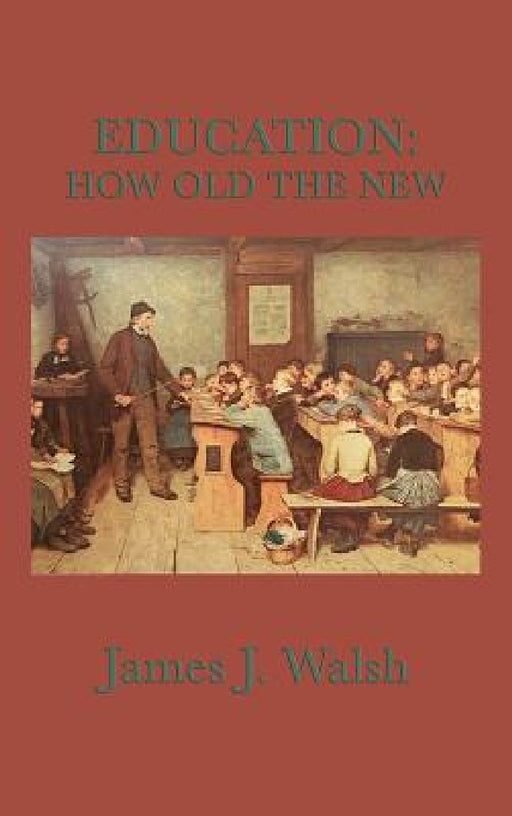 Education: How Old the New by James J. Walsh