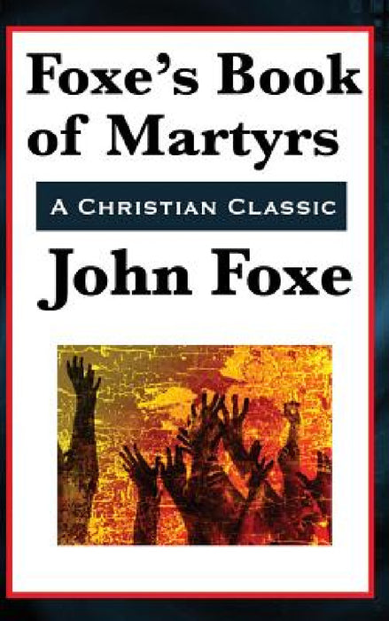 Foxe's Book of Martyrs by John Foxe