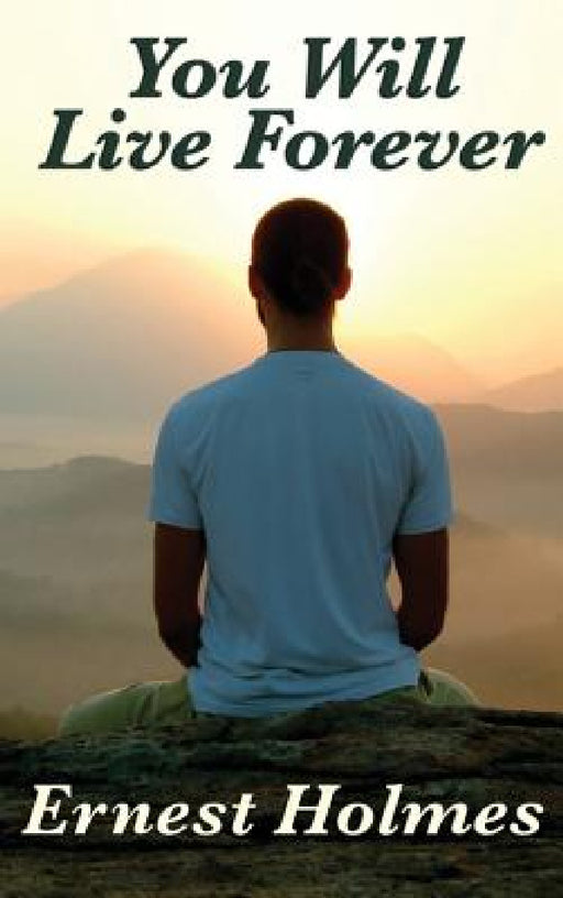 You Will Live Forever by Ernest Holmes