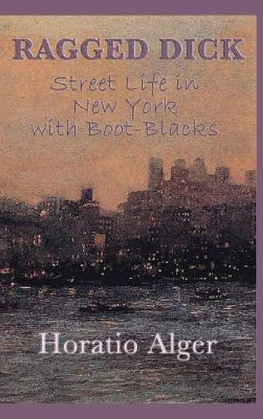 Ragged Dick -Or- Street Life in New York with Boot-Blacks by Jr. Alger Horatio