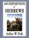 An Exposition of Hebrews by Arthur W. Pink
