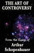 The Art of Controversy: A Study of Argument, Rhetoric, and the Strategies of Disputation by Arthur Schopenhauer