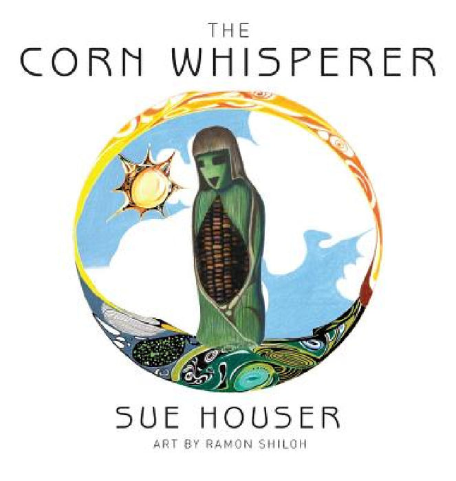 The Corn Whisperer by Sue Houser, Ramon Shiloh