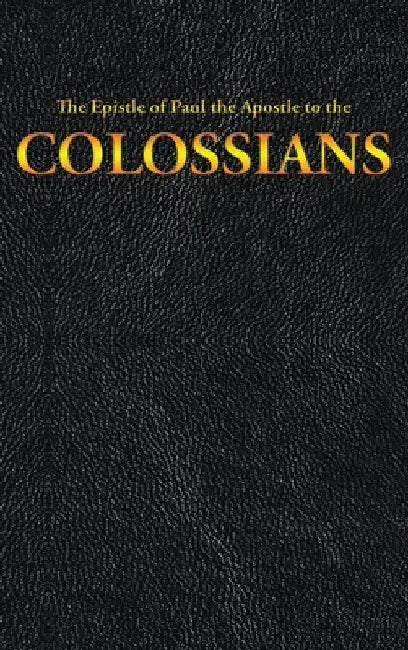 The Epistle of Paul the Apostle to the COLOSSIANS by King James