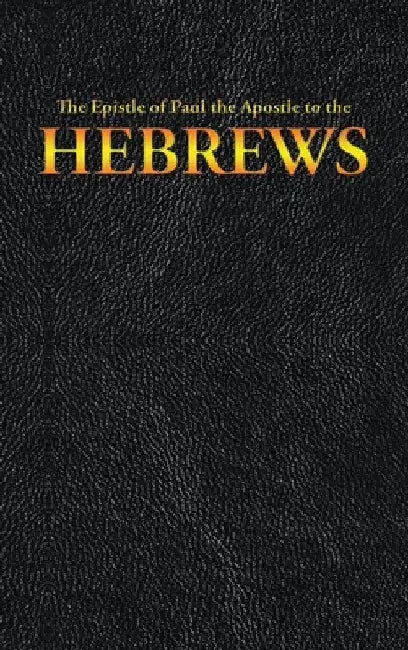The Epistle of Paul the Apostle to the HEBREWS by King James