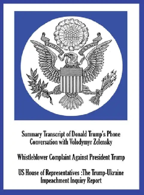 Summary Transcript of Donald Trump's Phone Conversation with Volodymyr Zelenskyy; Whistleblower Complaint Against President Trump; and US House of Rep by Us House of Representatives