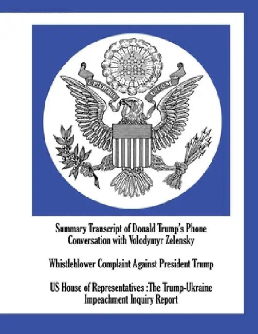 Summary Transcript of Donald Trump's Phone Conversation with Volodymyr Zelensky; Whistleblower Complaint Against President Trump; US House of Represen by Us House of Representatives