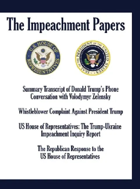 The Impeachment Papers: Summary Transcript of Donald Trump's Phone Conversation with Volodymyr Zelensky; Whistleblower Complaint Against Presi by Us House of Representatives