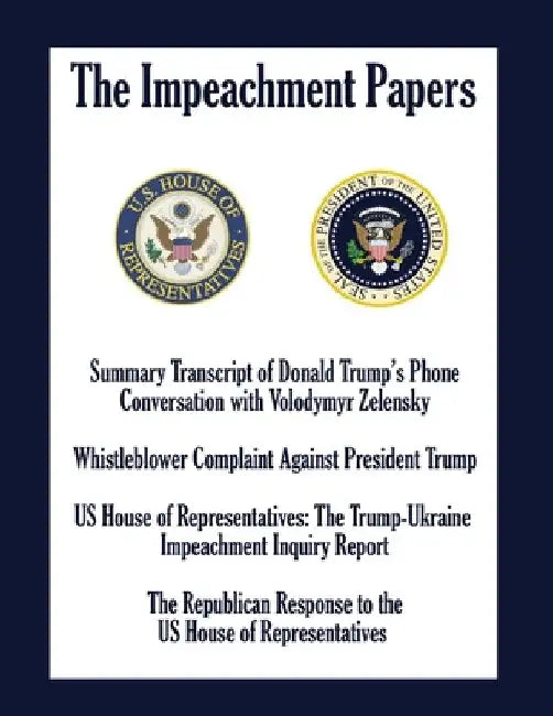The Impeachment Papers: Summary Transcript of Donald Trump's Phone Conversation with Volodymyr Zelensky; Whistleblower Complaint Against Presi by Us House of Representatives