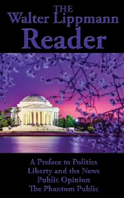 The Walter Lippmann Reader: A Preface to Politics, Liberty and the News, Public Opinion, The Phantom Public by Walter Lippmann