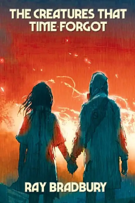 The Creatures That Time Forgot by Ray Bradbury