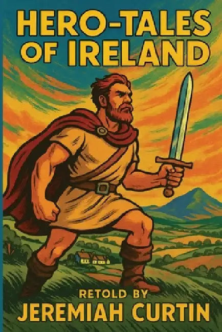 Hero-Tales of Ireland by Curtin, Jeremiah